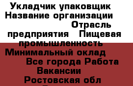 Укладчик-упаковщик › Название организации ­ Fusion Service › Отрасль предприятия ­ Пищевая промышленность › Минимальный оклад ­ 21 000 - Все города Работа » Вакансии   . Ростовская обл.,Донецк г.